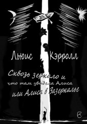 Сквозь зеркало и что там увидела Алиса, или Алиса в Зазеркалье